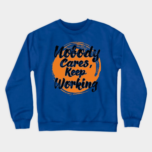 Nobody Cares Keep Working Crewneck Sweatshirt by chatchimp